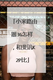 小米路由器3G怎样，和斐讯K2P比