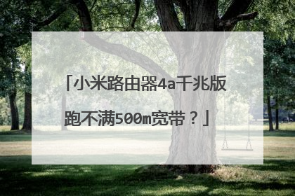 小米路由器4a千兆版跑不满500m宽带？