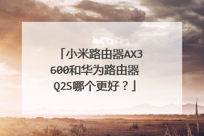 小米路由器AX3600和华为路由器Q2S哪个更好？