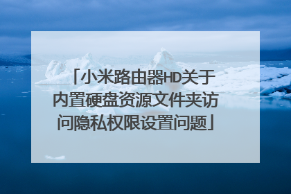 小米路由器HD关于内置硬盘资源文件夹访问隐私权限设置问题