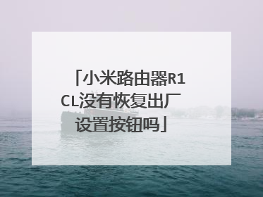 小米路由器R1CL没有恢复出厂设置按钮吗