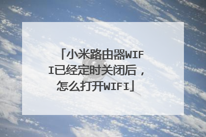 小米路由器WIFI已经定时关闭后，怎么打开WIFI