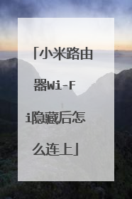 小米路由器Wi-Fi隐藏后怎么连上