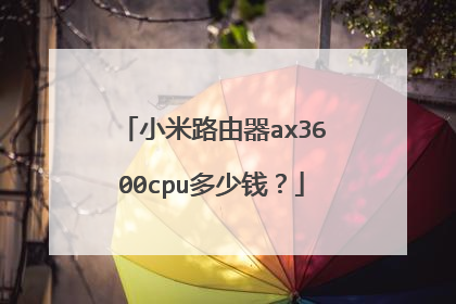 小米路由器ax3600cpu多少钱?
