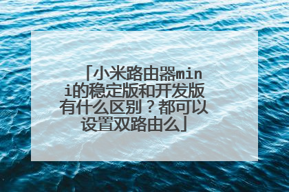 小米路由器mini的稳定版和开发版有什么区别?都可以设置双路由么