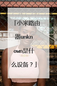 小米路由器unknown是什么设备?