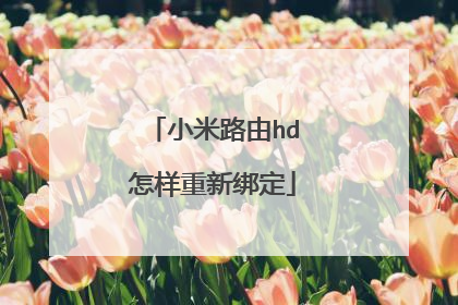 小米路由hd怎样重新绑定