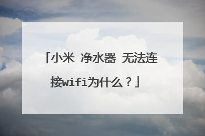 小米 净水器 无法连接wifi为什么？