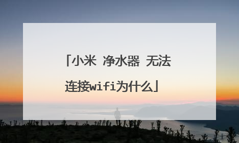 小米 净水器 无法连接wifi为什么