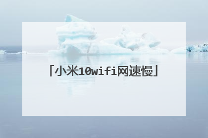 小米10wifi网速慢