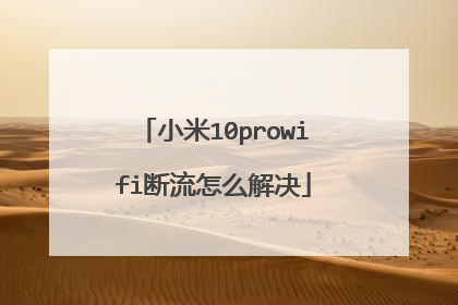 小米10prowifi断流怎么解决