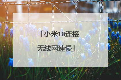小米10连接无线网速慢