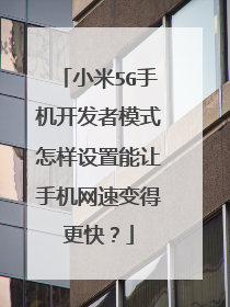 小米5G手机开发者模式怎样设置能让手机网速变得更快?