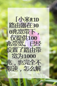 小米R1D路由器在300兆宽带下，仅提供100兆带宽。已经设置了路由带宽为1000兆，也完全不限速，怎么解决？