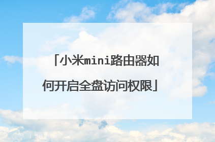 小米mini路由器如何开启全盘访问权限