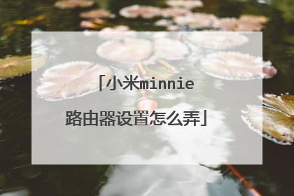 小米minnie路由器设置怎么弄