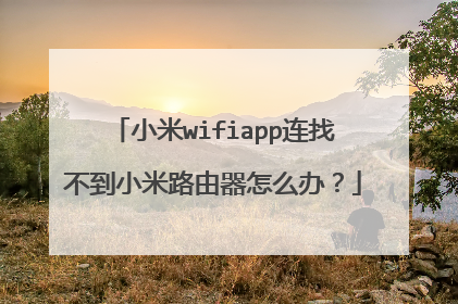 小米wifiapp连找不到小米路由器怎么办？