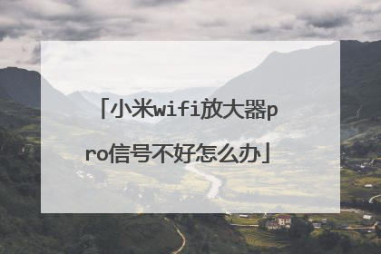 小米wifi放大器pro信号不好怎么办