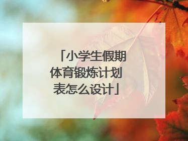 小学生假期体育锻炼计划表怎么设计