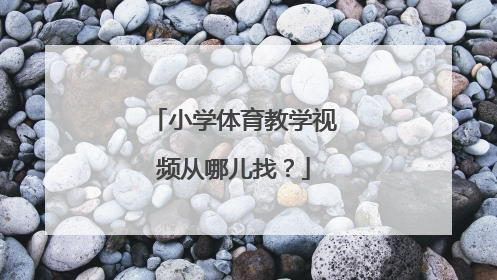 小学体育教学视频从哪儿找？