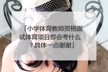 小学体育教师资格面试体育项目都会考什么?具体一点谢谢