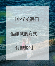 小学英语口语测试的方式有哪些?