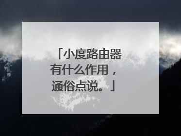 小度路由器有什么作用,通俗点说。