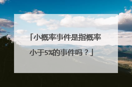小概率事件是指概率小于5%的事件吗？