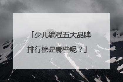 少儿编程五大品牌排行榜是哪些呢？