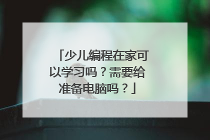 少儿编程在家可以学习吗?需要给准备电脑吗?