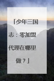 少年三国志:零加盟代理在哪里做?