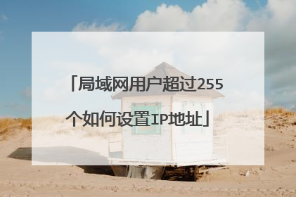 局域网用户超过255个如何设置IP地址