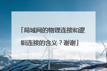 局域网的物理连接和逻辑连接的含义？谢谢