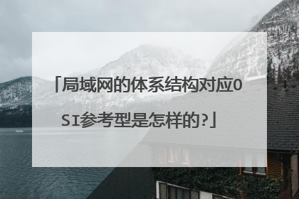 局域网的体系结构对应OSI参考型是怎样的?