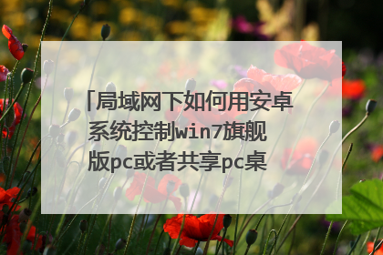 局域网下如何用安卓系统控制win7旗舰版pc或者共享pc桌面到安卓设备,有几种解决方案。