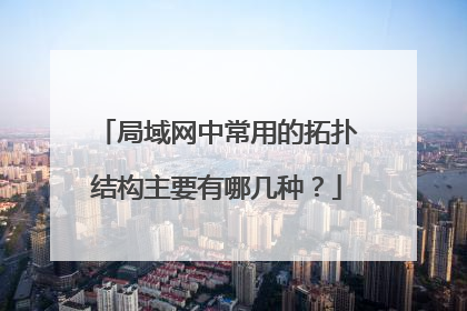 局域网中常用的拓扑结构主要有哪几种？