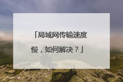 局域网传输速度慢，如何解决？