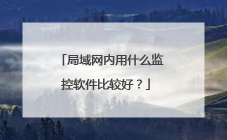 局域网内用什么监控软件比较好?
