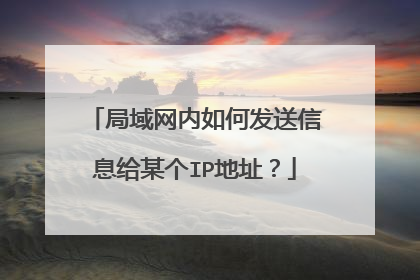 局域网内如何发送信息给某个IP地址?