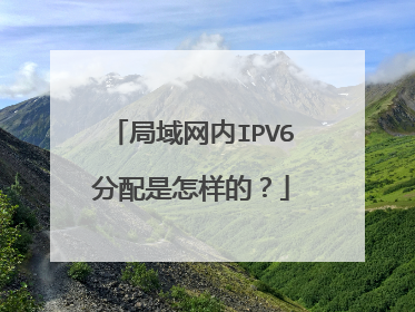局域网内IPV6分配是怎样的?