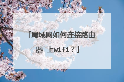局域网如何连接路由器 上wifi？