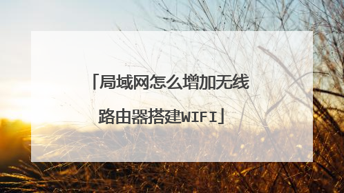局域网怎么增加无线路由器搭建WIFI