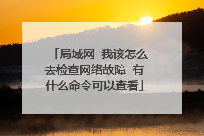 局域网 我该怎么去检查网络故障 有什么命令可以查看