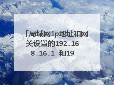 局域网ip地址和网关设置的192.168.16.1 和192168.0.1