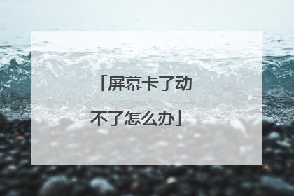 屏幕卡了动不了怎么办