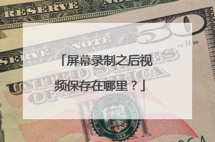 屏幕录制之后视频保存在哪里？