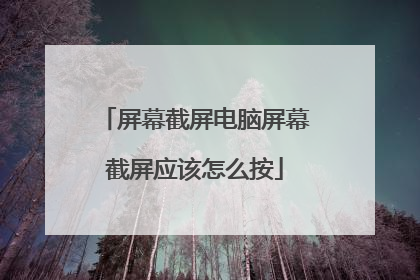 屏幕截屏电脑屏幕截屏应该怎么按