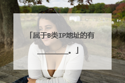 属于B类IP地址的有________。