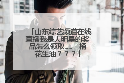 山东综艺频道在线直播我是大明星的奖品怎么领取……一桶花生油？？？
