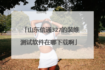 山东信通327的装维测试软件在哪下载啊